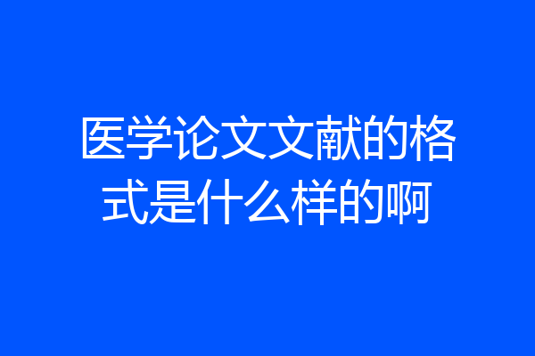 医学论文文献的格式是什么样的啊