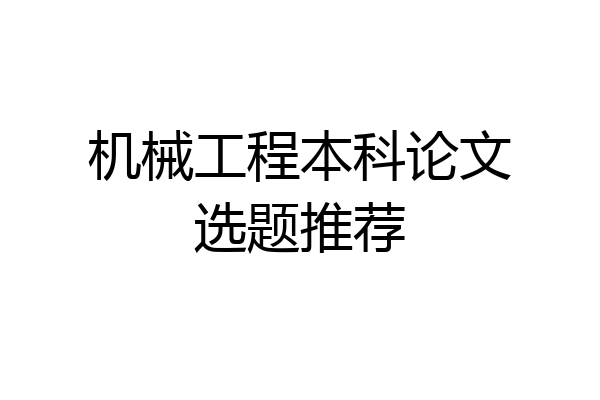 机械工程本科论文选题推荐