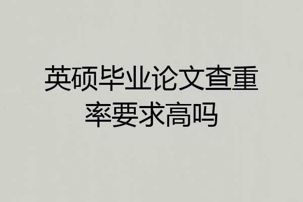 英硕毕业论文查重率要求高吗