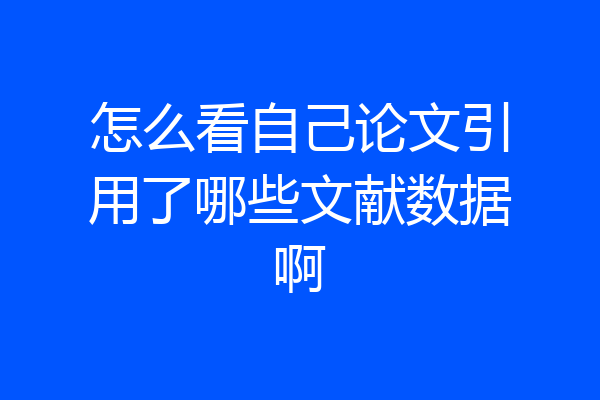 怎么看自己论文引用了哪些文献数据啊