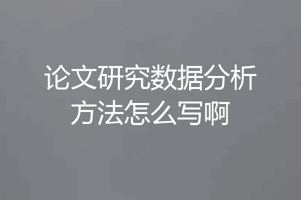 论文研究数据分析方法怎么写啊