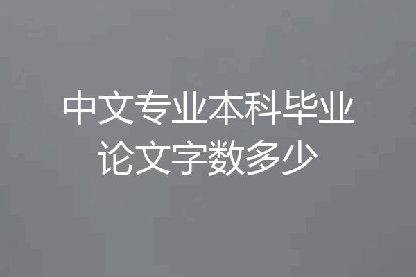 中文专业本科毕业论文字数多少