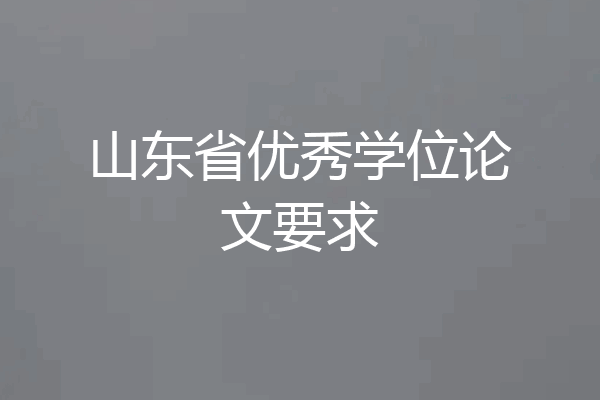山东省优秀学位论文要求