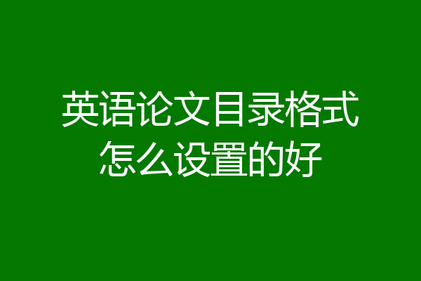 英语论文目录格式怎么设置的好