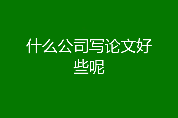 什么公司写论文好些呢