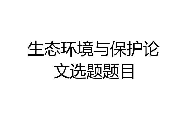 生态环境与保护论文选题题目