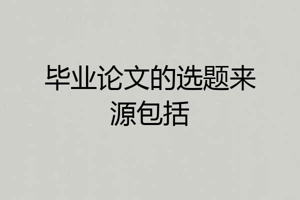 毕业论文的选题来源包括