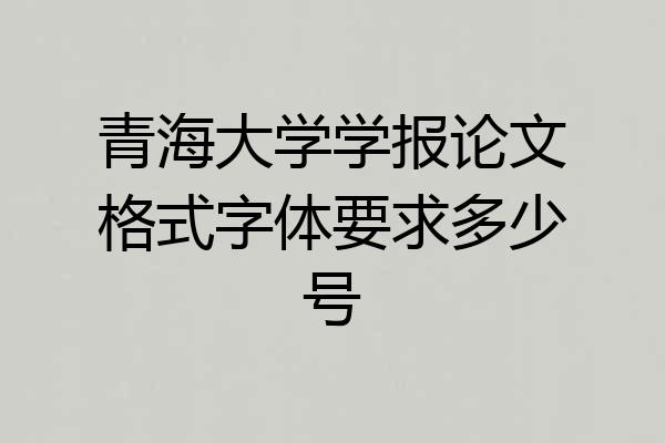 青海大学学报论文格式字体要求多少号