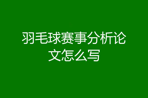 羽毛球赛事分析论文怎么写