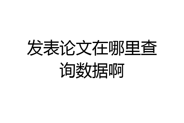 发表论文在哪里查询数据啊