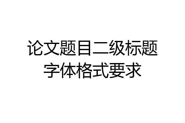 论文题目二级标题字体格式要求