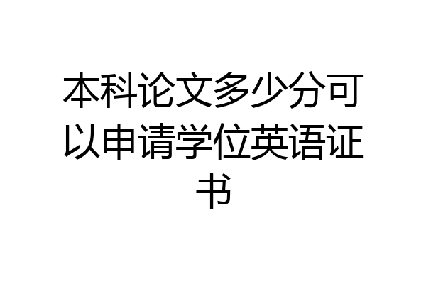 本科论文多少分可以申请学位英语证书