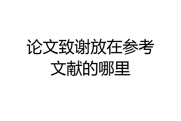 论文致谢放在参考文献的哪里