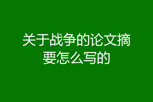 关于战争的论文摘要怎么写的