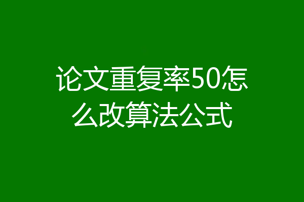 论文重复率50怎么改算法公式