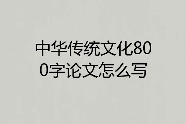 中华传统文化800字论文怎么写