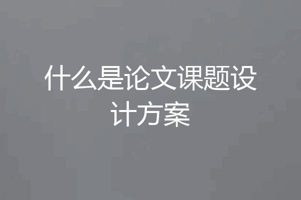 什么是论文课题设计方案