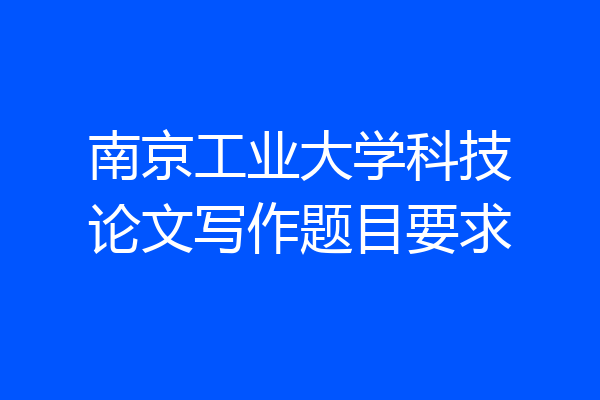 南京工业大学科技论文写作题目要求