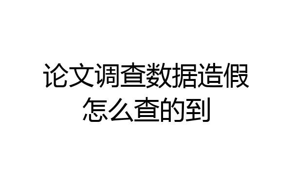 论文调查数据造假怎么查的到