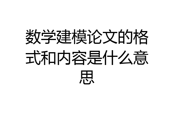 数学建模论文的格式和内容是什么意思