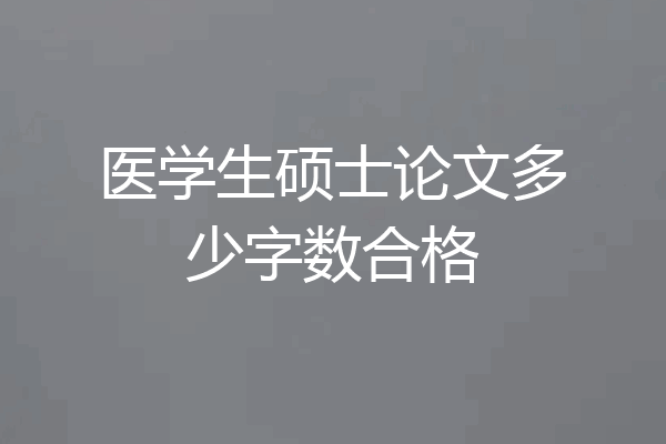 医学生硕士论文多少字数合格