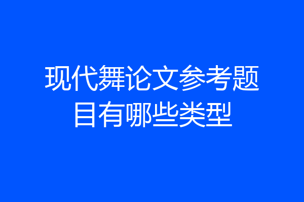 现代舞论文参考题目有哪些类型