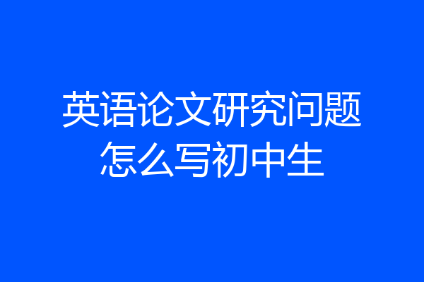 英语论文研究问题怎么写初中生