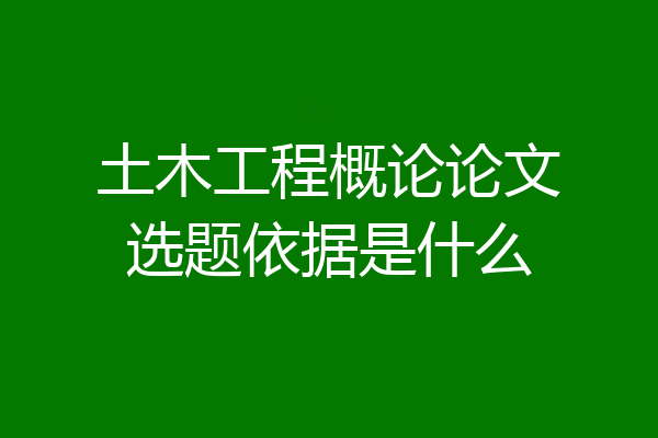 土木工程概论论文选题依据是什么