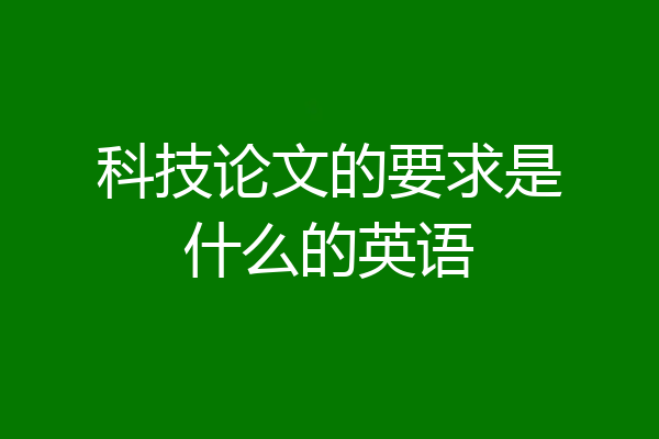 科技论文的要求是什么的英语
