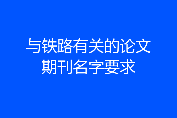 与铁路有关的论文期刊名字要求