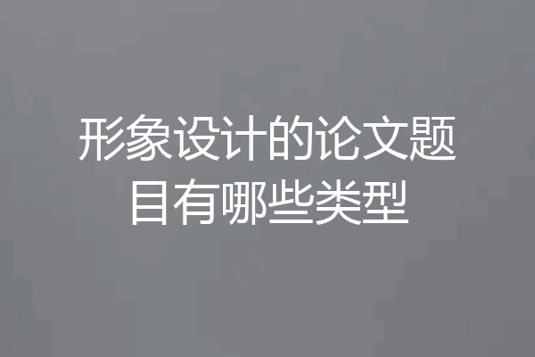 形象设计的论文题目有哪些类型