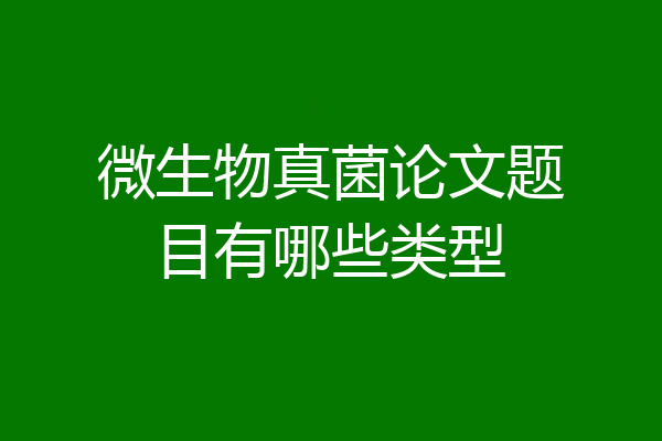 微生物真菌论文题目有哪些类型