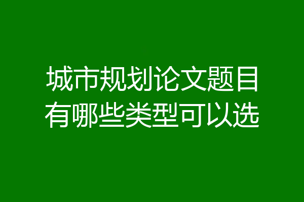城市规划论文题目有哪些类型可以选