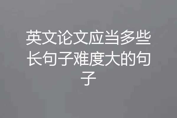 英文论文应当多些长句子难度大的句子