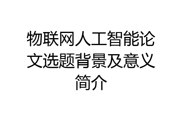 物联网人工智能论文选题背景及意义简介