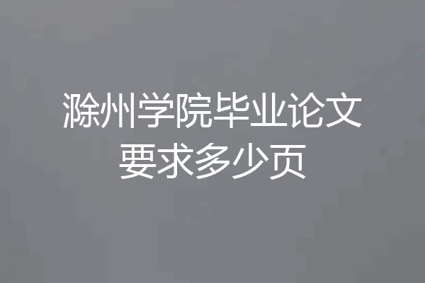 滁州学院毕业论文要求多少页