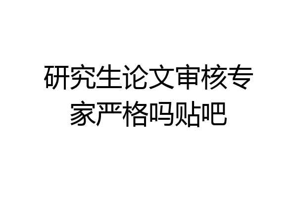 研究生论文审核专家严格吗贴吧