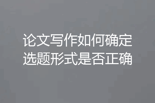 论文写作如何确定选题形式是否正确