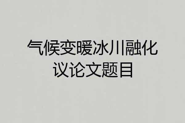 气候变暖冰川融化议论文题目