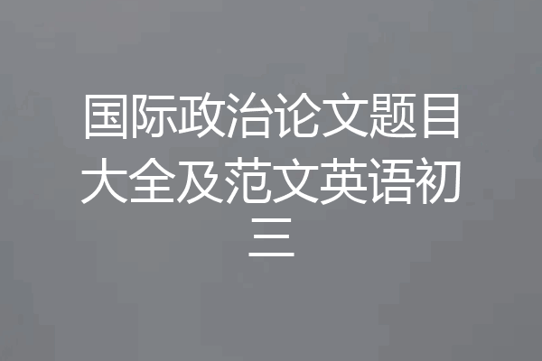国际政治论文题目大全及范文英语初三