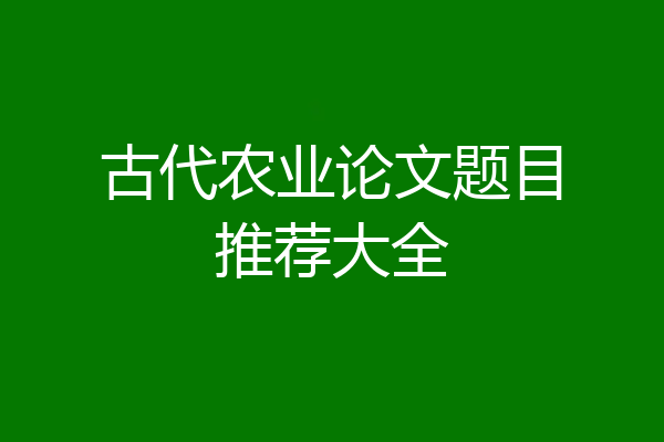 古代农业论文题目推荐大全