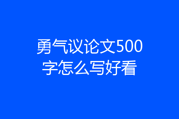 勇气议论文500字怎么写好看