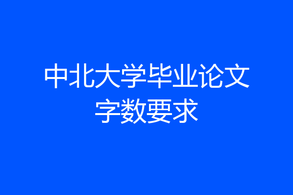 中北大学毕业论文字数要求