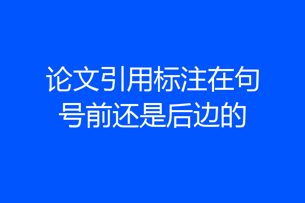 论文引用标注在句号前还是后边的