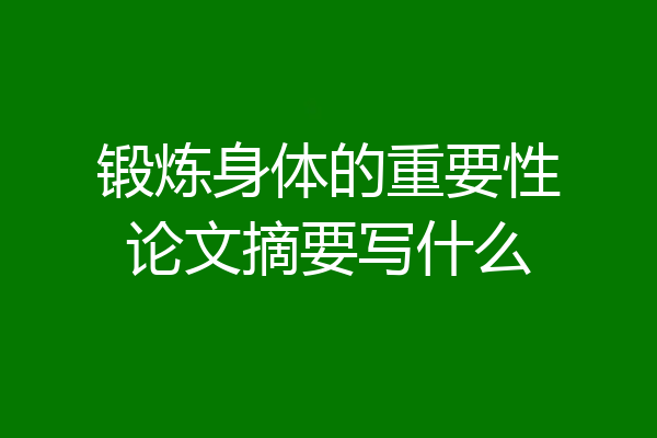 锻炼身体的重要性论文摘要写什么