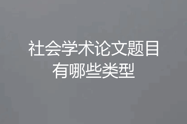 社会学术论文题目有哪些类型