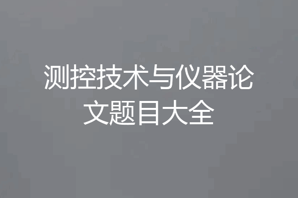 测控技术与仪器论文题目大全