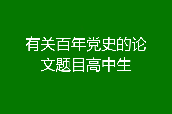 有关百年党史的论文题目高中生