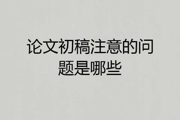 论文初稿注意的问题是哪些