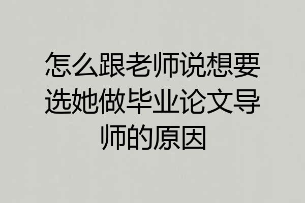 怎么跟老师说想要选她做毕业论文导师的原因